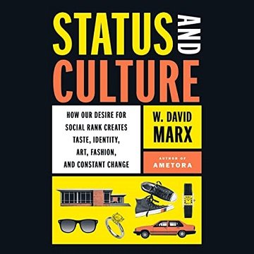 Status and Culture How Our Desire for Social Rank Creates Taste, Identity, Art, Fashion, and Constant Change [Audiobook]