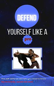 DEFEND YOURSELF LIKE A PRO The self defense secrets you need to know