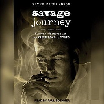 Savage Journey Hunter S. Thompson and the Weird Road to Gonzo [Audiobook]