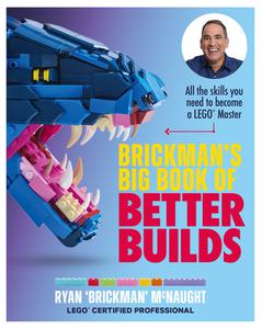 Brickman's Big Book of Better Builds All the skills you need to become a LEGO® Master