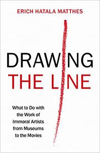 Drawing the Line What to Do with the Work of Immoral Artists from Museums to the Movies