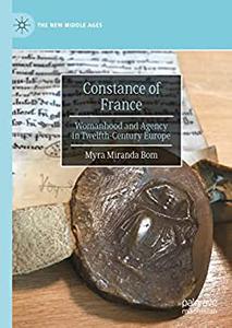 Constance of France Womanhood and Agency in Twelfth-Century Europe