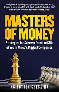Masters of Money Strategies for Success from the CFO’s of South Africa’s Biggest Companies