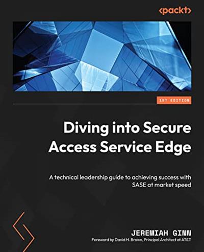 Diving into Secure Access Service Edge A technical leadership guide to achieving success with SASE at market speed