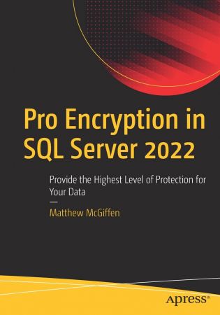 Pro Encryption in SQL Server 2022 Provide the Highest Level of Protection for Your Data