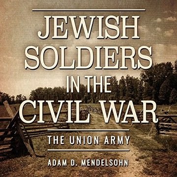 Jewish Soldiers in the Civil War The Union Army [Audiobook]