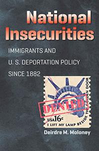 National Insecurities Immigrants and U.S. Deportation Policy since 1882
