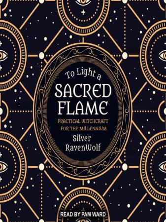 To Light a Sacred Flame–Practical Witchcraft for the Millennium