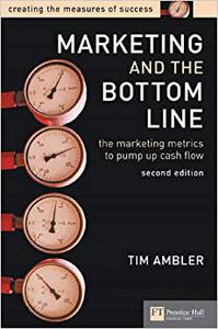 Marketing and the Bottom Line The Marketing Metrics to Pump Up Cash Flow