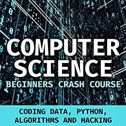 Computer Science Beginners Crash Course - Coding Data, Python, Algorithms And Hacking Computer programming