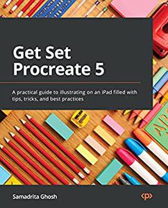 Get Set Procreate 5 A practical guide to illustrating on an iPad filled with tips, tricks, and best practices 