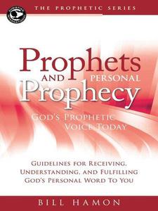 Prophets and Personal Prophecy God’s Prophetic Voice Today Guidelines for Receiving, Understanding, and Fulfilling God’s Pers