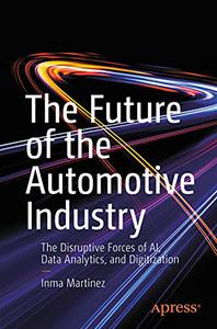 The Future of the Automotive Industry The Disruptive Forces of AI, Data Analytics, and Digitization