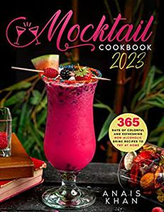 Mocktail Cookbook 365 Days of Colorful and Refreshing Non-Alcoholic Drink Recipes to Try at Home
