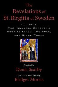 The Revelations of St. Birgitta of Sweden, Volume 4 The Heavenly Emperor's Book to Kings, the Rule, and Minor Works