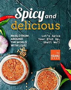 Spicy and Delicious Meals from Around the World with Love! Let's Spice Your Diet Up, Shall We!