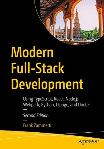 Modern Full-Stack Development Using TypeScript, React, Node.js, Webpack, Python, Django, and Docker, 2nd Edition