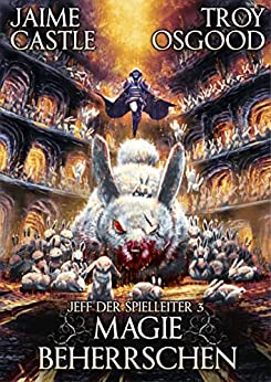 Cover: Jaime Castle & Troy Osgood  -  Magie beherrschen: Ein epischer LitRpg - Roman (Jeff der Spielleiter 3)