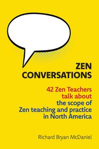 Zen Conversations 42 Zen Teachers talk about the scope of Zen teaching and practice in North America