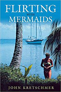 Flirting with Mermaids The Unpredictable Life of a Sailboat Delivery Skipper