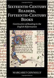 Sixteenth-Century Readers, Fifteenth-Century Books Continuities of Reading in the English Reformation