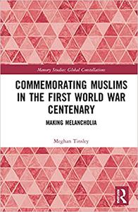 Commemorating Muslims in the First World War Centenary Making Melancholia