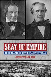 Seat of Empire The Embattled Birth of Austin, Texas