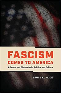 Fascism Comes to America A Century of Obsession in Politics and Culture