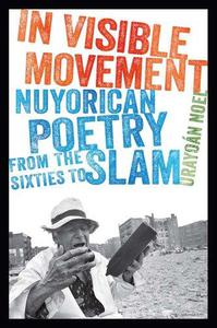 In Visible Movement Nuyorican Poetry from the Sixties to Slam
