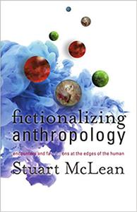 Fictionalizing Anthropology Encounters and Fabulations at the Edges of the Human