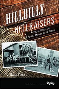 Hillbilly Hellraisers Federal Power and Populist Defiance in the Ozarks