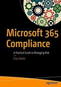 Microsoft 365 Compliance A Practical Guide to Managing Risk
