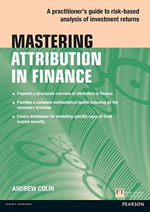Mastering Attribution in Finance A practitioner's guide to risk-based analysis of investment returns