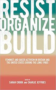 Resist, Organize, Build Feminist and Queer Activism in Britain and the United States During the Long 1980s
