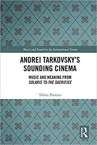 Andrei Tarkovsky's Sounding Cinema Music and Meaning from Solaris to The Sacrifice