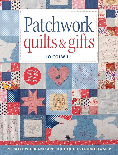 Jo Colwill - Patchwork Quilts & Gifts: 20 Patchwork and Applique Quilts from Cowslip (2015)
