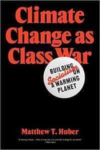 Climate Change as Class War Building Socialism on a Warming Planet
