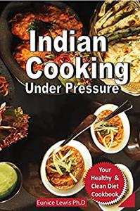 INDIAN COOKING UNDER PRESSURE Complete Pressure Cooker Indian Recipes To Prepare At Home