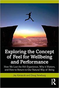 Exploring the Concept of Feel for Wellbeing and Performance How We Lost the Felt Experience, Why it Matters, and How to