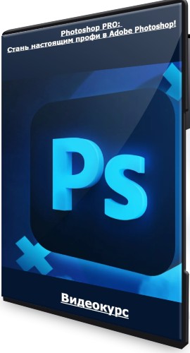 Photoshop PRO: Стань настоящим профи в Adobe Photoshop! (2022) Видеокурс