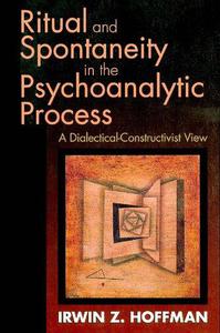 Ritual and Spontaneity in the Psychoanalytic Process A Dialectical-Constructivist View