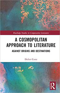 A Cosmopolitan Approach to Literature Against Origins and Destinations