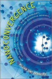 Nanoconvergence The Unity of Nanoscience, Biotechnology, Information Technology and Cognitive Science