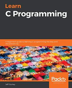 Learn C Programming A beginner’s guide to learning C programming the easy and disciplined way