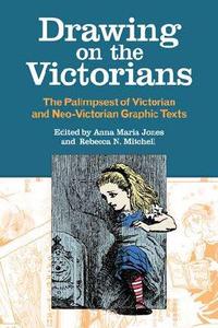 Drawing on the Victorians The Palimpsest of Victorian and Neo-Victorian Graphic Texts