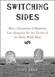 Switching Sides How a Generation of Historians Lost Sympathy for the Victims of the Salem Witch Hunt