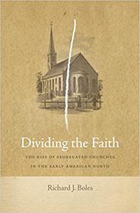 Dividing the Faith The Rise of Segregated Churches in the Early American North