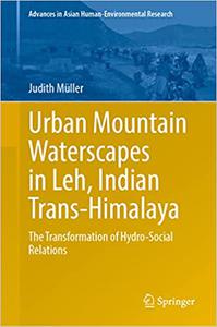 Urban Mountain Waterscapes in Leh, Indian Trans-Himalaya The Transformation of Hydro-Social Relations