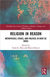Religion in Reason Metaphysics, Ethics, and Politics in Hent De Vries