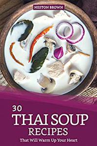 30 Thai Soup Recipes That Will Warm Up Your Heart Try Out Thai Soup with This Cookbook